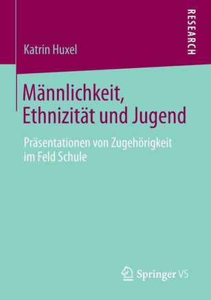 M?nnlichkeit, Ethnizit?t Und Jugend: Pr?sentationen Von Zugeh?rigkeit Im Feld Schule