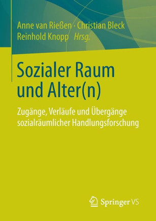 Sozialer Raum Und Alter(n): Zug?nge, Verl?ufe Und ?berg?nge Sozialr?umlicher Handlungsforschung