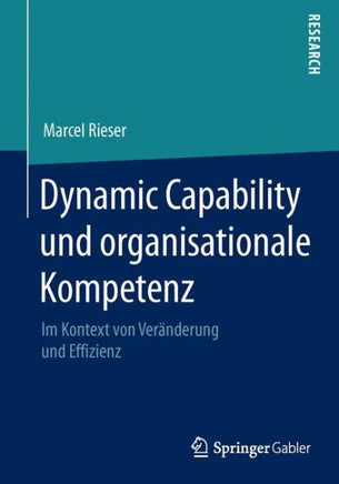 Dynamic Capability Und Organisationale Kompetenz: Im Kontext Von Ver?nderung Und Effizienz