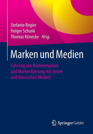 Marken Und Medien: F?hrung Von Medienmarken Und Markenf?hrung Mit Neuen Und Klassischen Medien