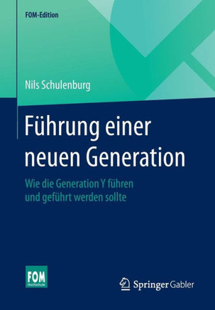 F?hrung Einer Neuen Generation: Wie Die Generation Y F?hren Und Gef?hrt Werden Sollte