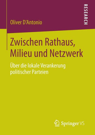 Zwischen Rathaus, Milieu Und Netzwerk: ?ber Die Lokale Verankerung Politischer Parteien Zwischen Rathaus, Milieu Und Netzwerk: ?ber Die Lokale Verankerung Politischer Parteien