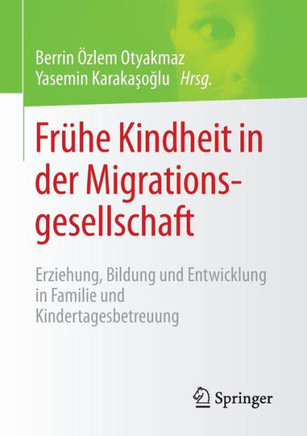 Fr?he Kindheit in Der Migrationsgesellschaft: Erziehung, Bildung Und Entwicklung in Familie Und Kindertagesbetreuung