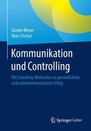 Kommunikation Und Controlling: Mit Coaching-Methoden Zu Pers?nlichem Und Unternehmerischem Erfolg