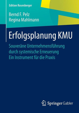 Erfolgsplanung Kmu: Souver?ne Unternehmensf?hrung Durch Systemische Erneuerung Ein Instrument F?r Die PRAXIS