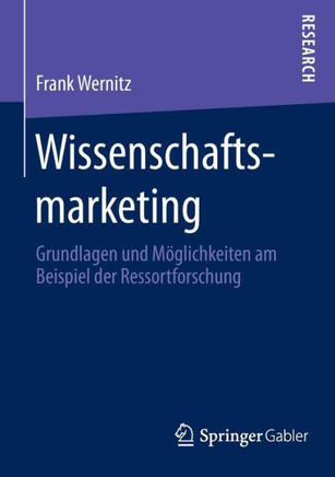 Wissenschaftsmarketing: Grundlagen Und M?glichkeiten Am Beispiel Der Ressortforschung