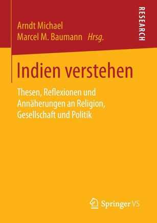 Indien Verstehen: Thesen, Reflexionen Und Ann?herungen an Religion, Gesellschaft Und Politik