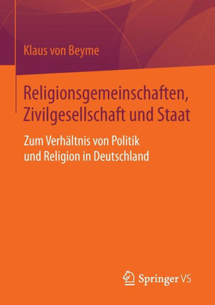 Religionsgemeinschaften, Zivilgesellschaft Und Staat: Zum Verh?ltnis Von Politik Und Religion in Deutschland