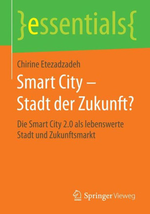 Smart City - Stadt Der Zukunft?: Die Smart City 2.0 ALS Lebenswerte Stadt Und Zukunftsmarkt