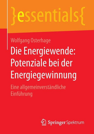 Die Energiewende: Potenziale Bei Der Energiegewinnung: Eine Allgemeinverst?ndliche Einf?hrung Die Energiewende: Potenziale Bei Der Energiegewinnung: Eine Allgemeinverst?ndliche Einf?hrung