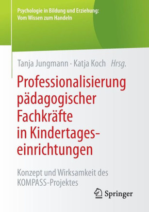 Professionalisierung P?dagogischer Fachkr?fte in Kindertageseinrichtungen: Konzept Und Wirksamkeit Des Kompass-Projektes