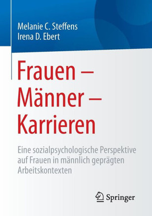 Frauen - M?nner - Karrieren: Eine Sozialpsychologische Perspektive Auf Frauen in M?nnlich Gepr?gten Arbeitskontexten