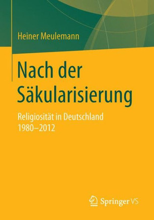 Nach Der S?kularisierung: Religiosit?t in Deutschland 1980-2012