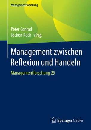 Management Zwischen Reflexion Und Handeln: Managementforschung 25