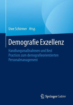 Demografie Exzellenz: Handlungsma?nahmen Und Best Practices Zum Demografieorientierten Personalmanagement