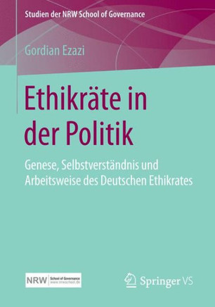Ethikr?te in Der Politik: Genese, Selbstverst?ndnis Und Arbeitsweise Des Deutschen Ethikrates