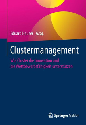 Clustermanagement: Wie Cluster Die Innovation Und Die Wettbewerbsf?higkeit Unterst?tzen