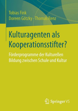 Kulturagenten ALS Kooperationsstifter?: F?rderprogramme Der Kulturellen Bildung Zwischen Schule Und Kultur