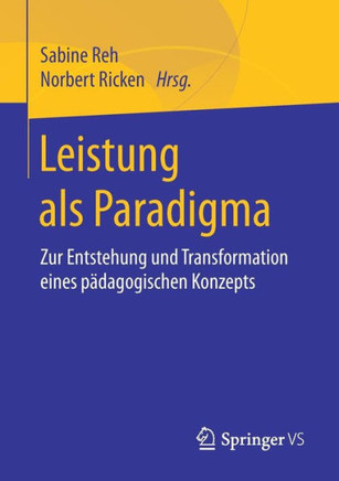 Leistung ALS Paradigma: Zur Entstehung Und Transformation Eines P?dagogischen Konzepts