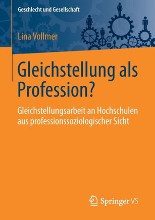 Gleichstellung ALS Profession?: Gleichstellungsarbeit an Hochschulen Aus Professionssoziologischer Sicht