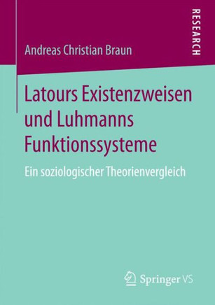 Latours Existenzweisen Und Luhmanns Funktionssysteme: Ein Soziologischer Theorienvergleich