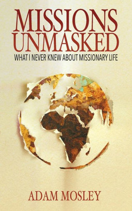 Missions Unmasked: What I Never Knew About Missionary Life