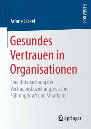 Gesundes Vertrauen in Organisationen: Eine Untersuchung Der Vertrauensbeziehung Zwischen F?hrungskraft Und Mitarbeiter