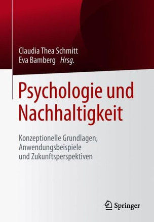 Psychologie Und Nachhaltigkeit: Konzeptionelle Grundlagen, Anwendungsbeispiele Und Zukunftsperspektiven