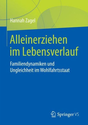 Alleinerziehen Im Lebensverlauf: Familiendynamiken Und Ungleichheit Im Wohlfahrtsstaat