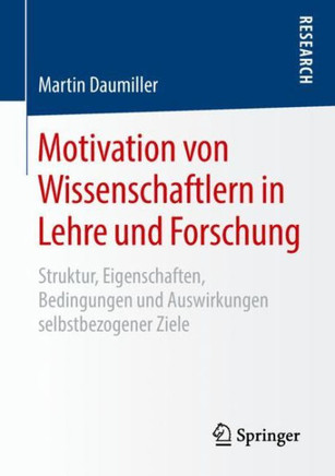 Motivation Von Wissenschaftlern in Lehre Und Forschung: Struktur, Eigenschaften, Bedingungen Und Auswirkungen Selbstbezogener Ziele