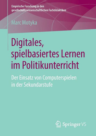 Digitales, Spielbasiertes Lernen Im Politikunterricht: Der Einsatz Von Computerspielen in Der Sekundarstufe