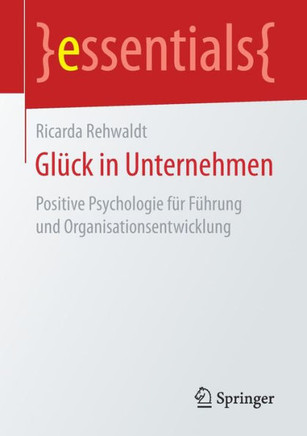 Gl?ck in Unternehmen: Positive Psychologie F?r F?hrung Und Organisationsentwicklung