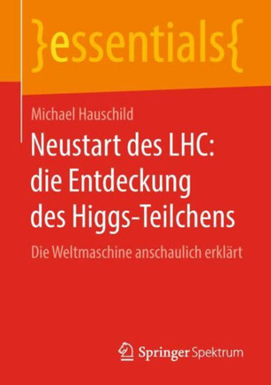 Neustart Des Lhc: Die Entdeckung Des Higgs-Teilchens: Die Weltmaschine Anschaulich Erkl?rt