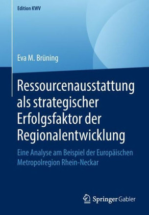 Ressourcenausstattung ALS Strategischer Erfolgsfaktor Der Regionalentwicklung: Eine Analyse Am Beispiel Der Europ?ischen Metropolregion Rhein-Neckar