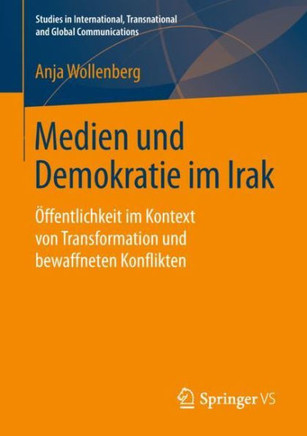 Medien Und Demokratie Im Irak: ?ffentlichkeit Im Kontext Von Transformation Und Bewaffneten Konflikten