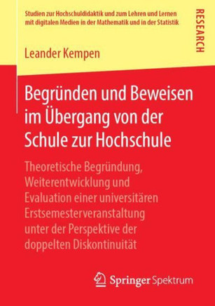 Begr?nden Und Beweisen Im ?bergang Von Der Schule Zur Hochschule: Theoretische Begr?ndung, Weiterentwicklung Und Evaluation Einer Universit?ren Erstse