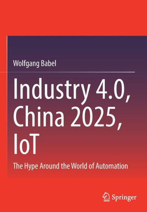Industry 4.0, China 2025, Iot: The Hype Around the World of Automation