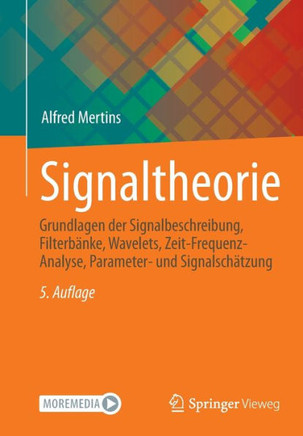 Signaltheorie: Grundlagen Der Signalbeschreibung, Filterb?nke, Wavelets, Zeit-Frequenz-Analyse, Parameter- Und Signalsch?tzung