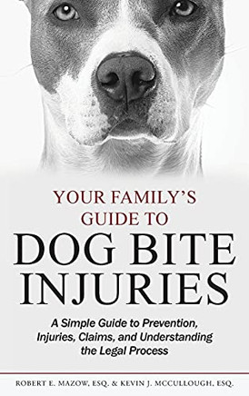 Your Family's Guide to Dog Bite Injuries : A Simple Guide to Prevention, Injuries, Claims, and Understanding the Legal Process