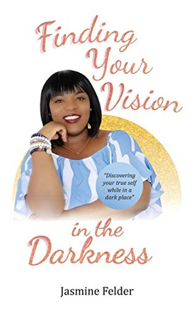 Finding Your Vision in the Darkness - Hardcover