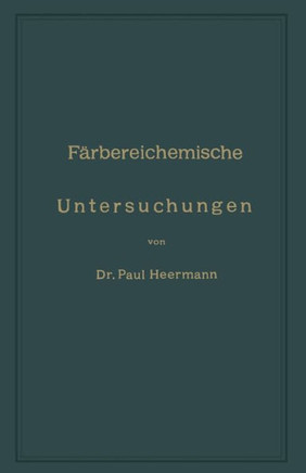 F?rbereichemische Untersuchungen: Anleitung Zur Untersuchung, Bewerthung Und Anwendung Der Wichtigsten F?rberei-, Druckerei-, Bleicherei- Und Appretur