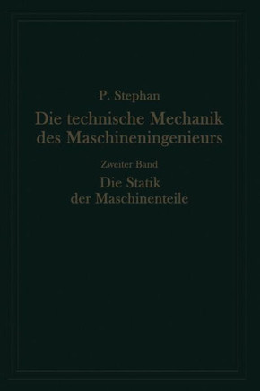 Die Technische Mechanik Des Maschineningenieurs Mit Besonderer Ber?cksichtigung Der Anwendungen: Zweiter Band: Die Statik Der Maschinenteile