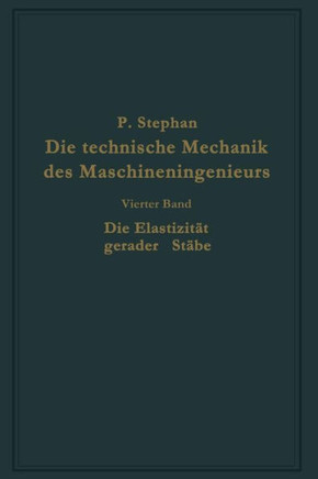Die Technische Mechanik Des Maschineningenieurs Mit Besonderer Ber?cksichtigung Der Anwendungen: Vierter Band: Die Elastizit?t Gerader St?be