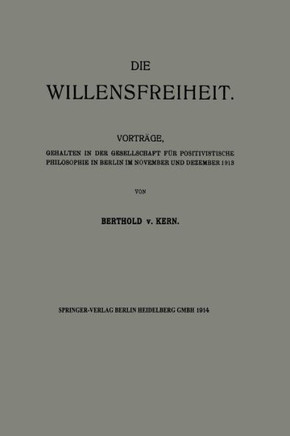Die Willensfreiheit: Vortr?ge, Gehalten in Der Gesellschaft F?r Positivistische Philosophie in Berlin Im November Und Dezember 1913