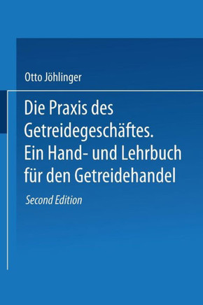 Die PRAXIS Des Getreidegesch?ftes: Ein Hand- Und Lehrbuch F?r Den Getreidehandel