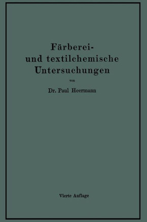 F?rberei- Und Textilchemische Untersuchungen: Anleitung Zur Chemischen Untersuchung Und Bewertung Der Rohstoffe, Hilfsmittel Und Erzeugnisse Der Texti