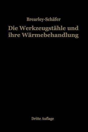 Die Werkzeugst?hle Und Ihre W?rmebehandlung: Berechtigte Deutsche Bearbeitung Der Schrift ""The Heat Treatment of Tool Steel"" Von Harry Brearley, Sheff