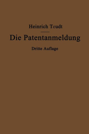 Die Patentanmeldung Und Die Bedeutung Ihres Wortlauts F?r Den Patentschutz: Ein Handbuch F?r Nachsucher Und Inhaber Deutscher Reichspatente