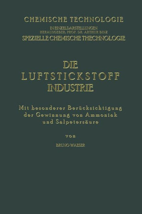 Die Luftstickstoff-Industrie: Mit Besonderer Ber?cksichtigung Der Gewinnung Von Ammoniak Und Salpeters?ure