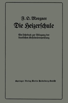 Die Heizerschule: Vortr?ge ?ber Die Bedienung Und Die Einrichtung Von Dampfkesselanlagen Und Niederdruckkesseln, Ein Lehrbuch Zur Ablegu